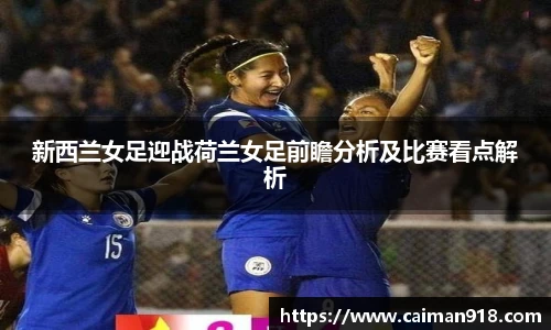 新西兰女足迎战荷兰女足前瞻分析及比赛看点解析