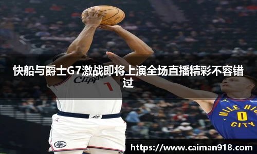 快船与爵士G7激战即将上演全场直播精彩不容错过