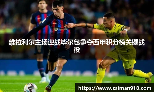 维拉利尔主场迎战毕尔包争夺西甲积分榜关键战役